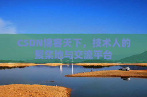 CSDN博客天下,技术人的聚集地与交流平台